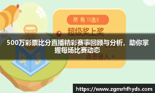 500万彩票比分直播精彩赛事回顾与分析，助你掌握每场比赛动态