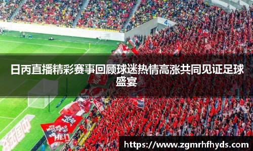 日丙直播精彩赛事回顾球迷热情高涨共同见证足球盛宴