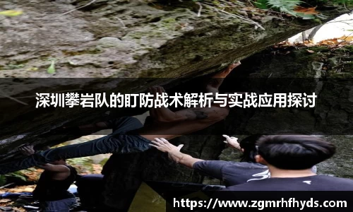 深圳攀岩队的盯防战术解析与实战应用探讨