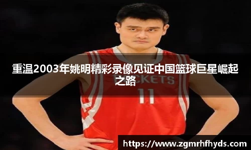 重温2003年姚明精彩录像见证中国篮球巨星崛起之路