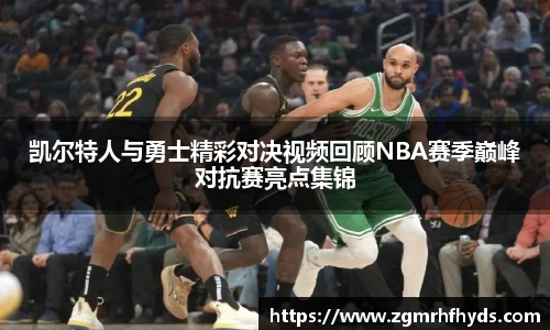 凯尔特人与勇士精彩对决视频回顾NBA赛季巅峰对抗赛亮点集锦