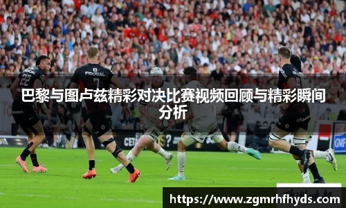 巴黎与图卢兹精彩对决比赛视频回顾与精彩瞬间分析
